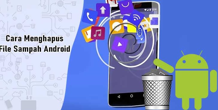 5 Cara Membersihkan File Sampah Android Tanpa Aplikasi